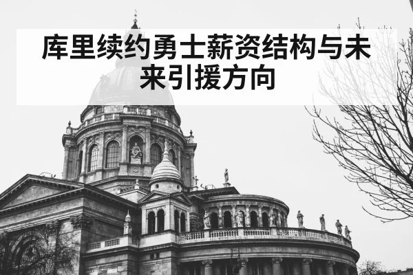 库里续约勇士薪资结构与未来引援方向